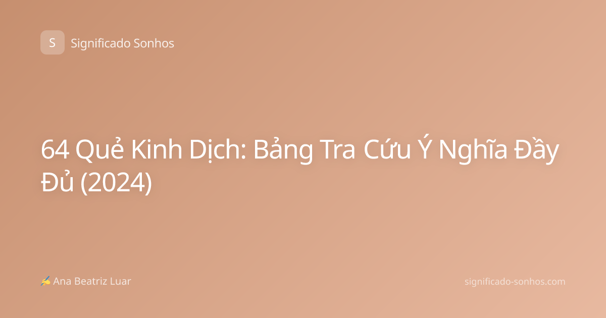 64 Quẻ Kinh Dịch: Bảng Tra Cứu Ý Nghĩa Đầy Đủ (2024)