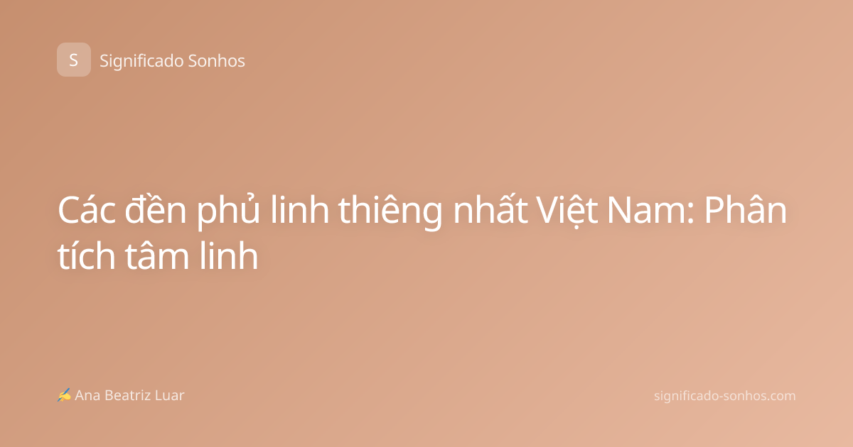 Các đền phủ linh thiêng nhất Việt Nam: Phân tích tâm linh