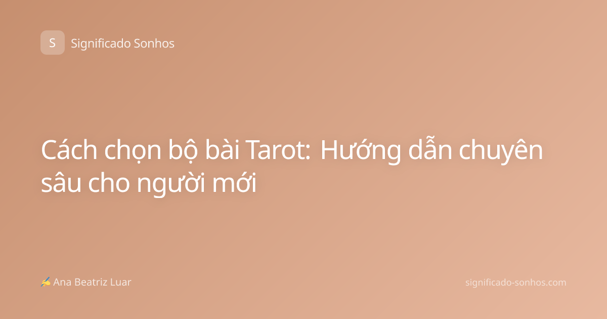 Cách chọn bộ bài Tarot: Hướng dẫn chuyên sâu cho người mới