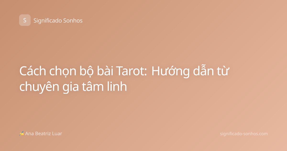 Cách chọn bộ bài Tarot: Hướng dẫn từ chuyên gia tâm linh