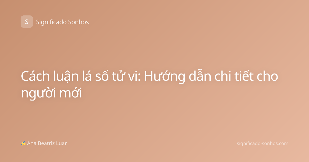 Cách luận lá số tử vi: Hướng dẫn chi tiết cho người mới