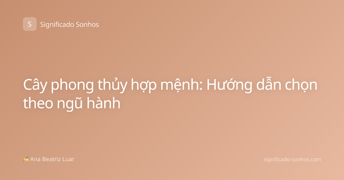 Cây phong thủy hợp mệnh: Hướng dẫn chọn theo ngũ hành