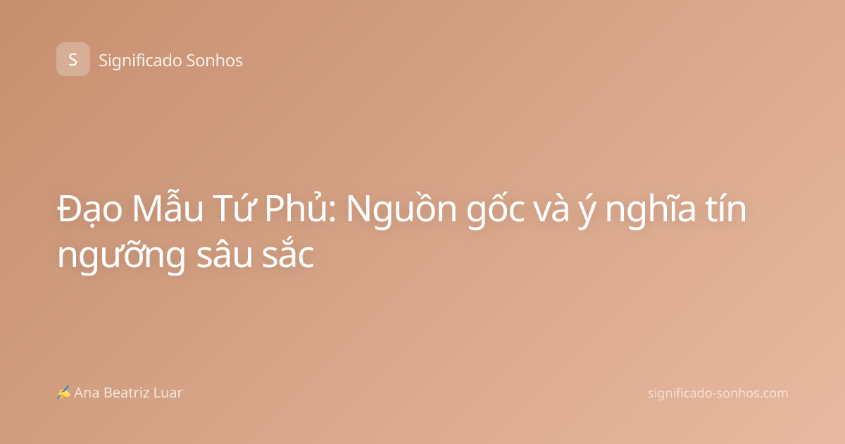 Đạo Mẫu Tứ Phủ: Nguồn gốc và ý nghĩa tín ngưỡng sâu sắc