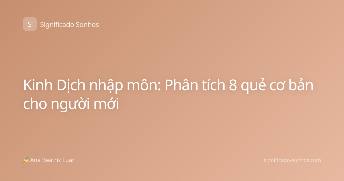 Kinh Dịch nhập môn: Phân tích 8 quẻ cơ bản cho người mới