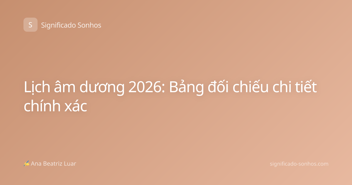 Lịch âm dương 2026: Bảng đối chiếu chi tiết chính xác