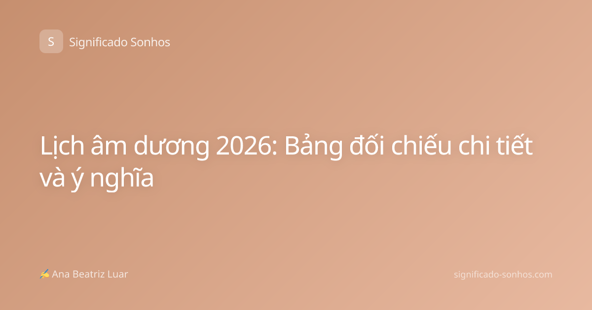 Lịch âm dương 2026: Bảng đối chiếu chi tiết và ý nghĩa