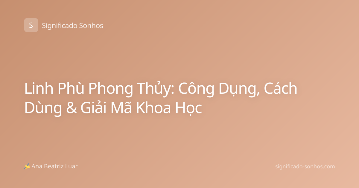 Linh Phù Phong Thủy: Công Dụng, Cách Dùng & Giải Mã Khoa Học