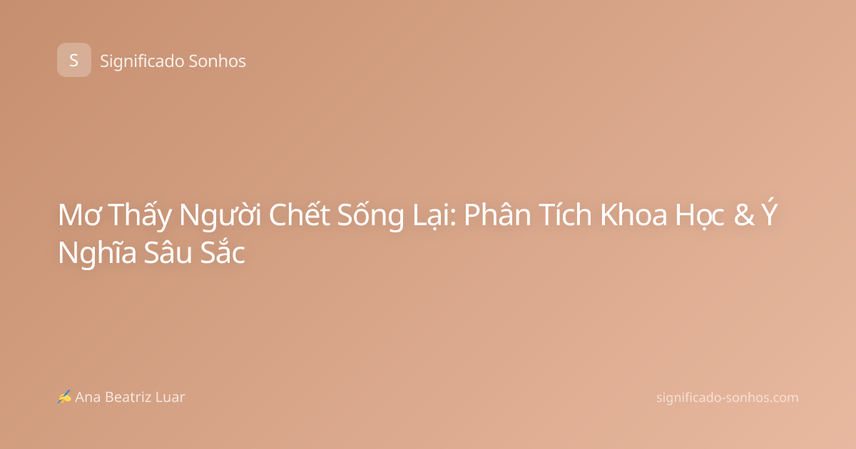 Mơ Thấy Người Chết Sống Lại: Phân Tích Khoa Học & Ý Nghĩa Sâu Sắc