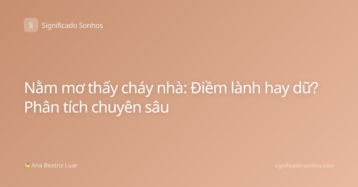 Nằm mơ thấy cháy nhà: Điềm lành hay dữ? Phân tích chuyên sâu