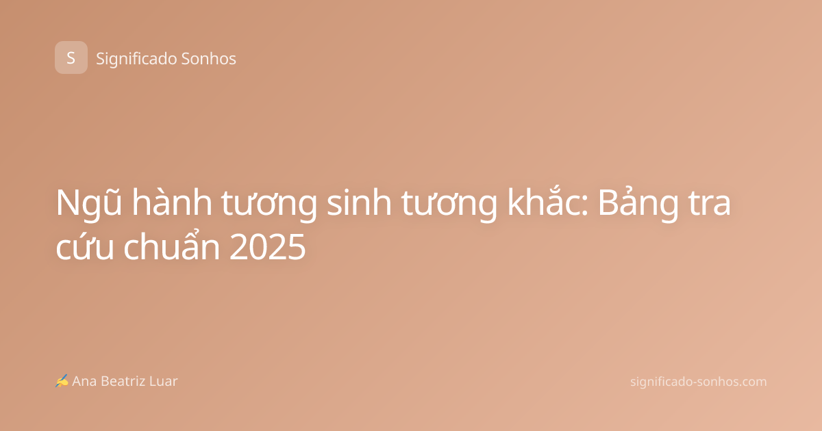 Ngũ hành tương sinh tương khắc: Bảng tra cứu chuẩn 2025