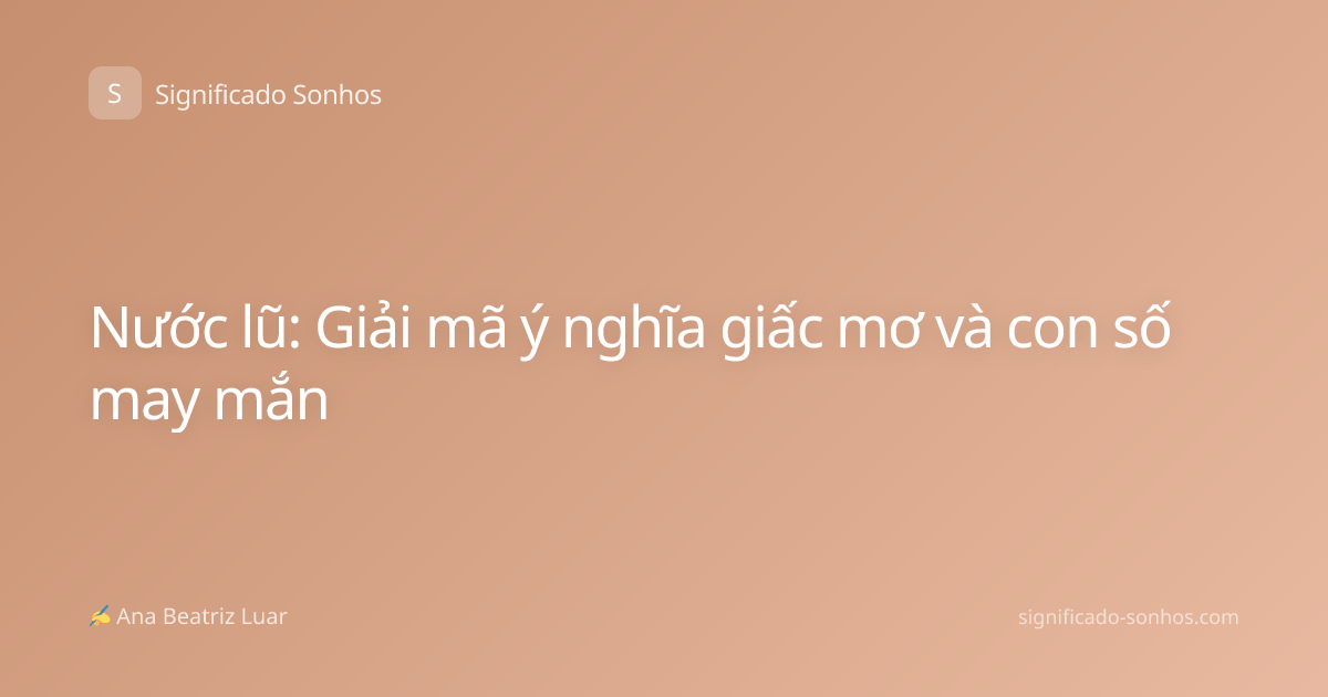 Nước lũ: Giải mã ý nghĩa giấc mơ và con số may mắn