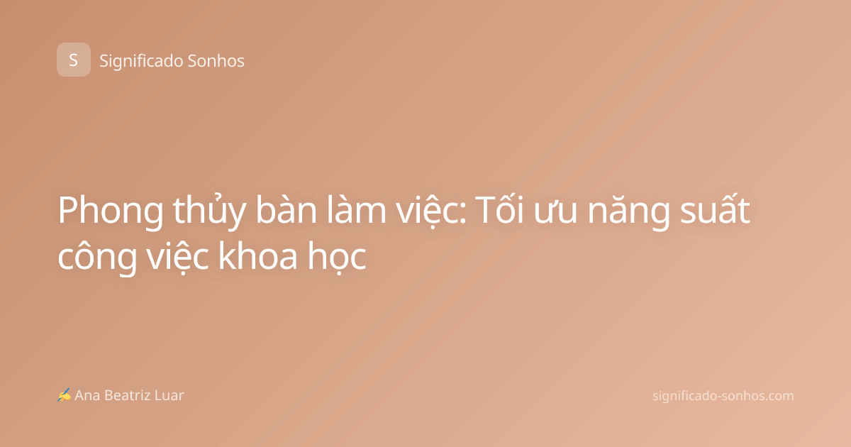 Phong thủy bàn làm việc: Tối ưu năng suất công việc khoa học