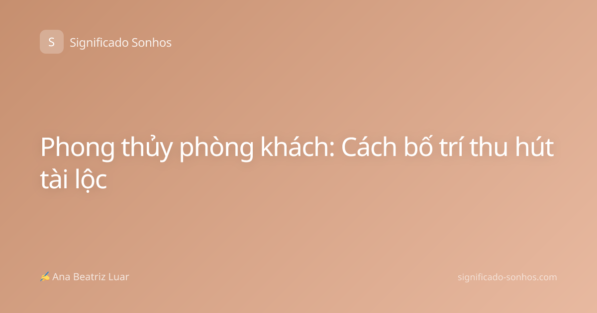 Phong thủy phòng khách: Cách bố trí thu hút tài lộc