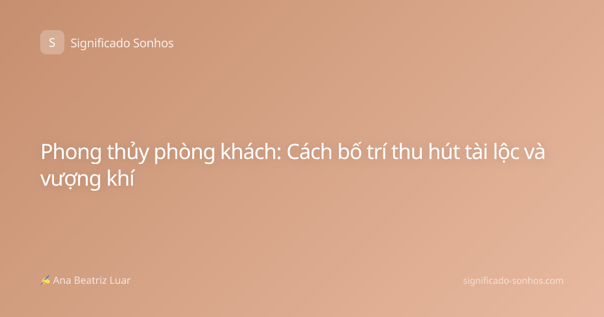 Phong thủy phòng khách: Cách bố trí thu hút tài lộc và vượng khí