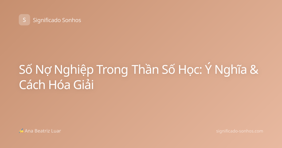 Số Nợ Nghiệp Trong Thần Số Học: Ý Nghĩa & Cách Hóa Giải