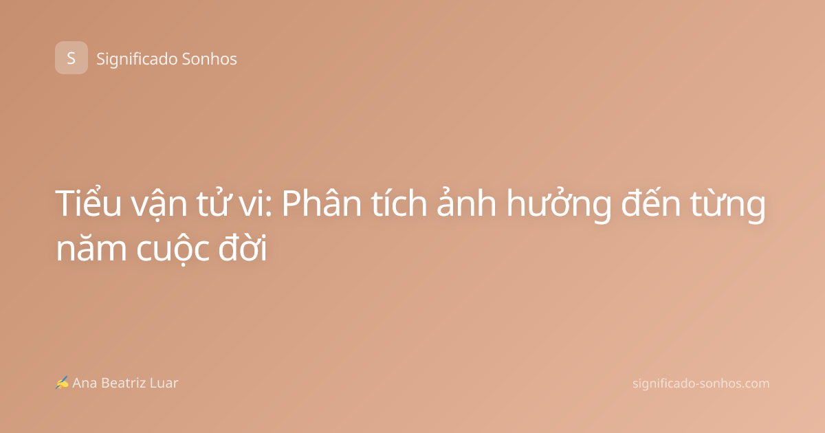 Tiểu vận tử vi: Phân tích ảnh hưởng đến từng năm cuộc đời