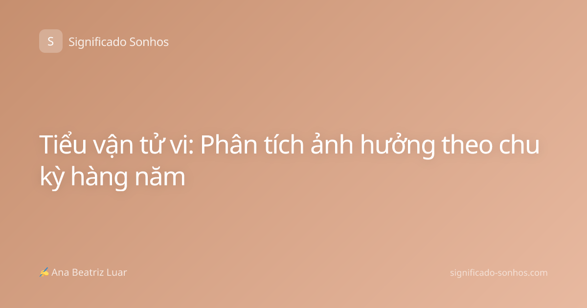 Tiểu vận tử vi: Phân tích ảnh hưởng theo chu kỳ hàng năm