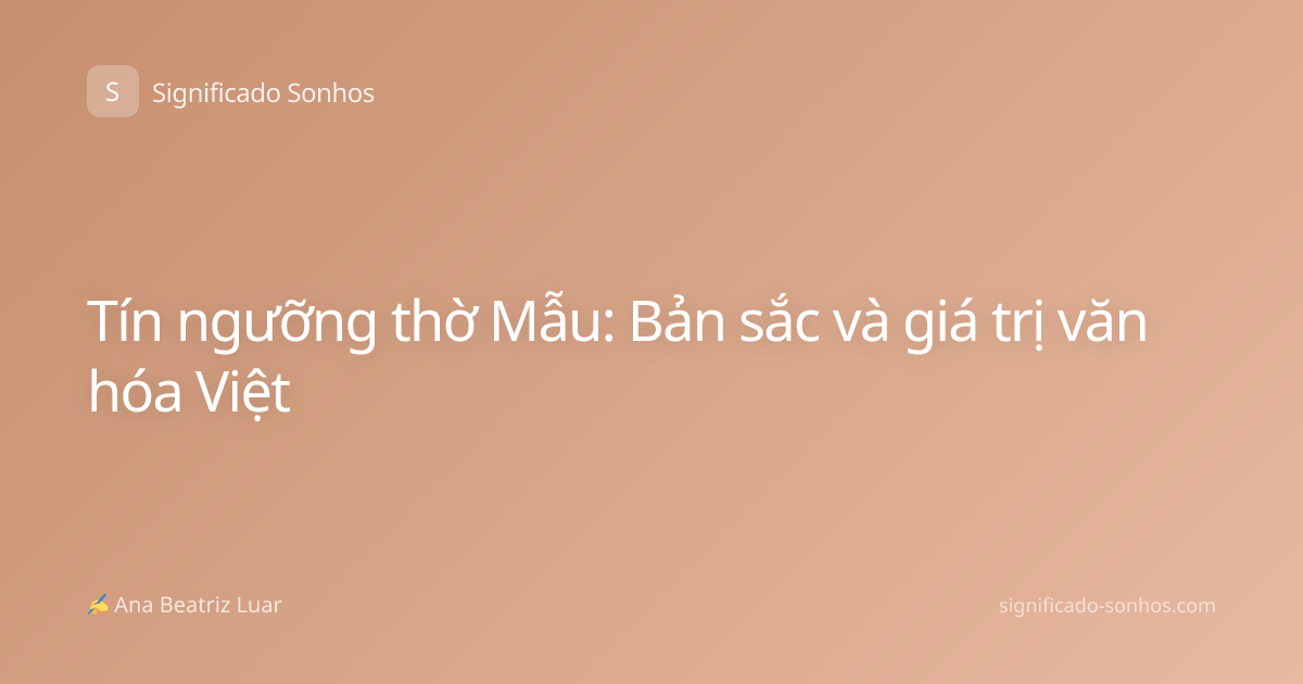 Tín ngưỡng thờ Mẫu: Bản sắc và giá trị văn hóa Việt