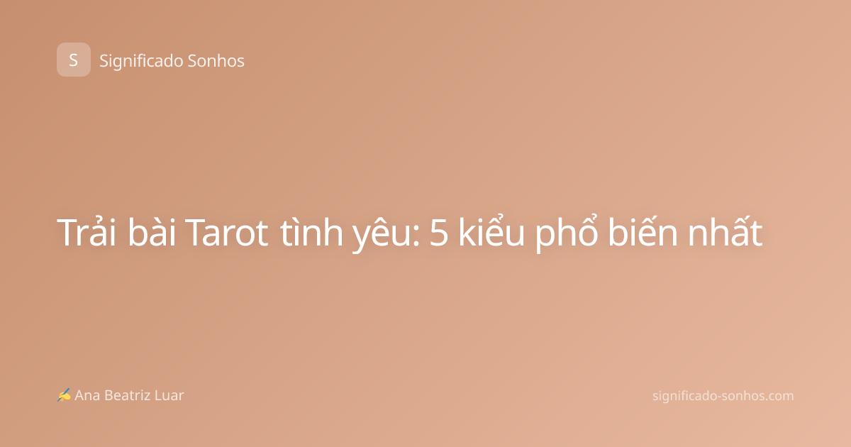 Trải bài Tarot tình yêu: 5 kiểu phổ biến nhất