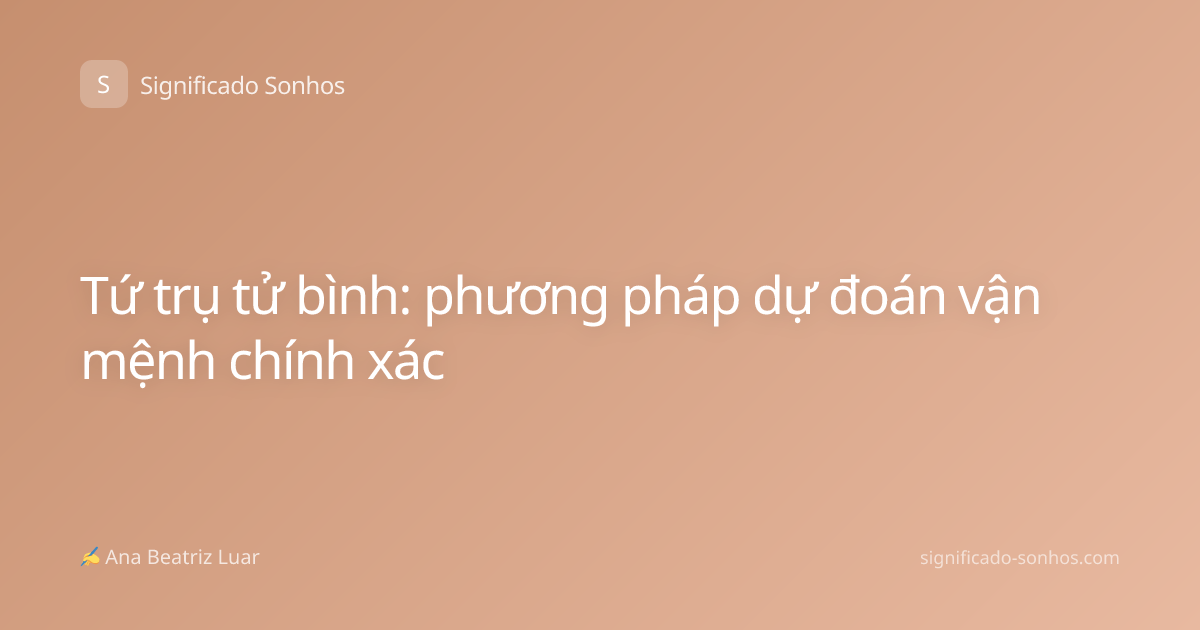 Tứ trụ tử bình: phương pháp dự đoán vận mệnh chính xác