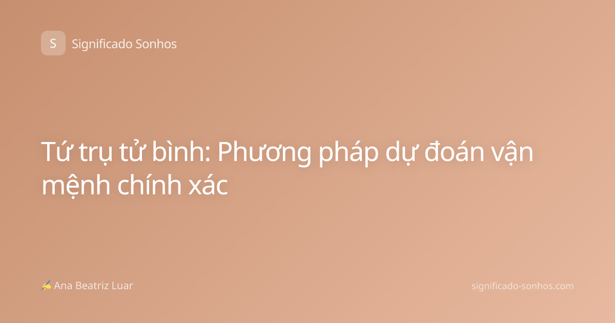 Tứ trụ tử bình: Phương pháp dự đoán vận mệnh chính xác