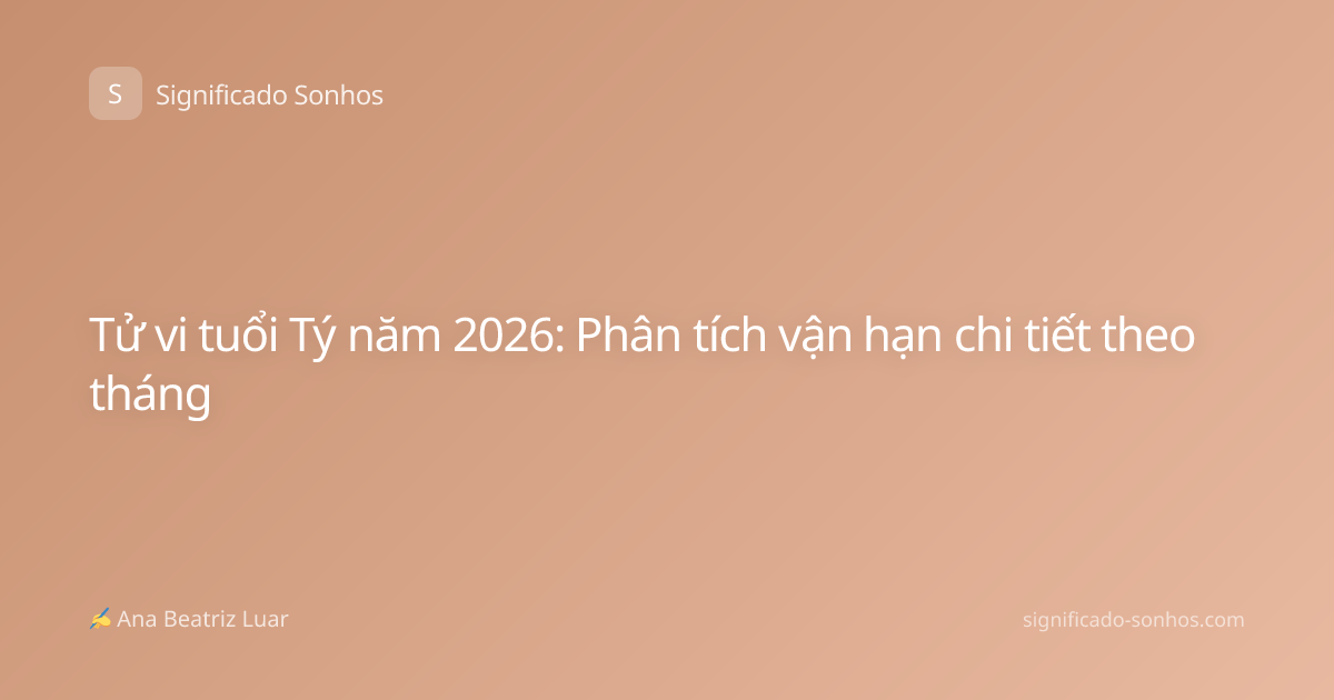 Tử vi tuổi Tý năm 2026: Phân tích vận hạn chi tiết theo tháng