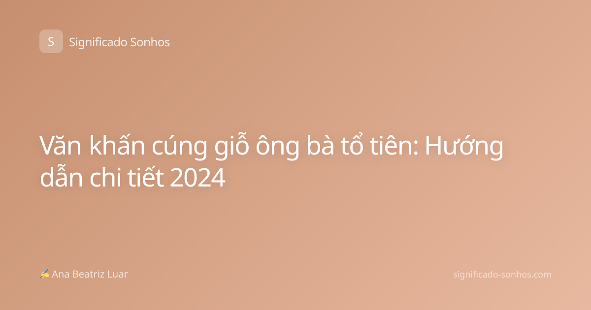 Văn khấn cúng giỗ ông bà tổ tiên: Hướng dẫn chi tiết 2024