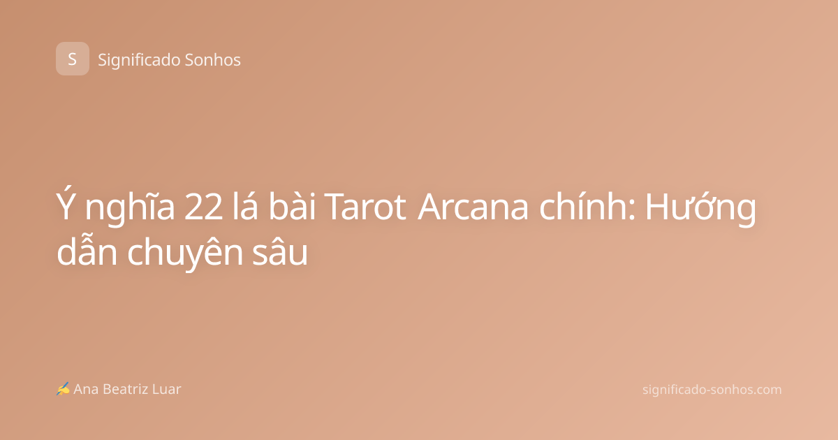 Ý nghĩa 22 lá bài Tarot Arcana chính: Hướng dẫn chuyên sâu